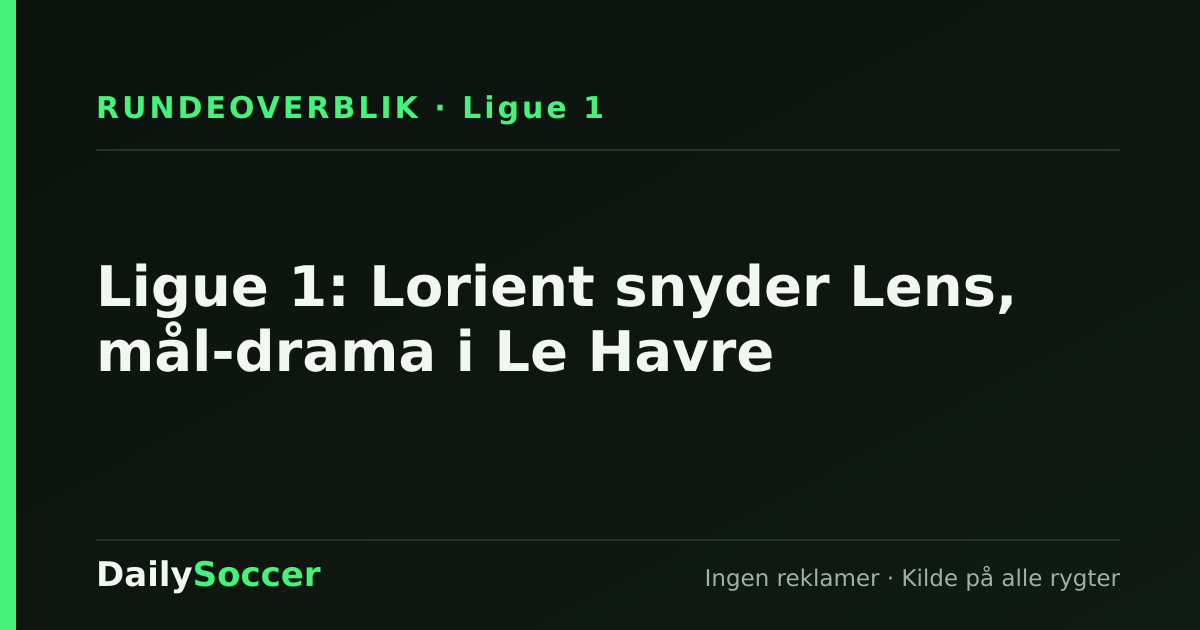 Ligue 1: Lorient snyder Lens, mål-drama i Le Havre — DailySoccer