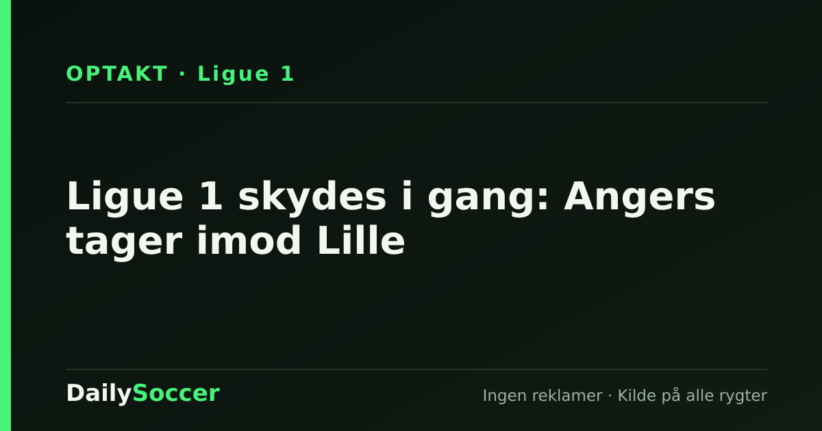 Ligue 1 skydes i gang: Angers tager imod Lille — DailySoccer