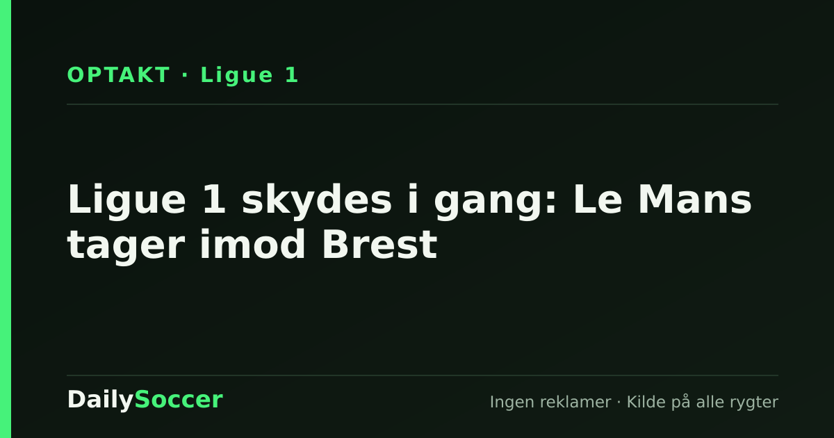 Ligue 1 skydes i gang: Le Mans tager imod Brest — DailySoccer