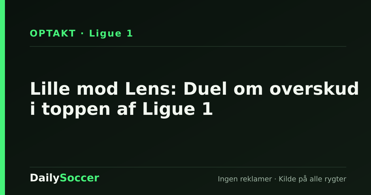 Lille mod Lens: Duel om overskud i toppen af Ligue 1 — DailySoccer
