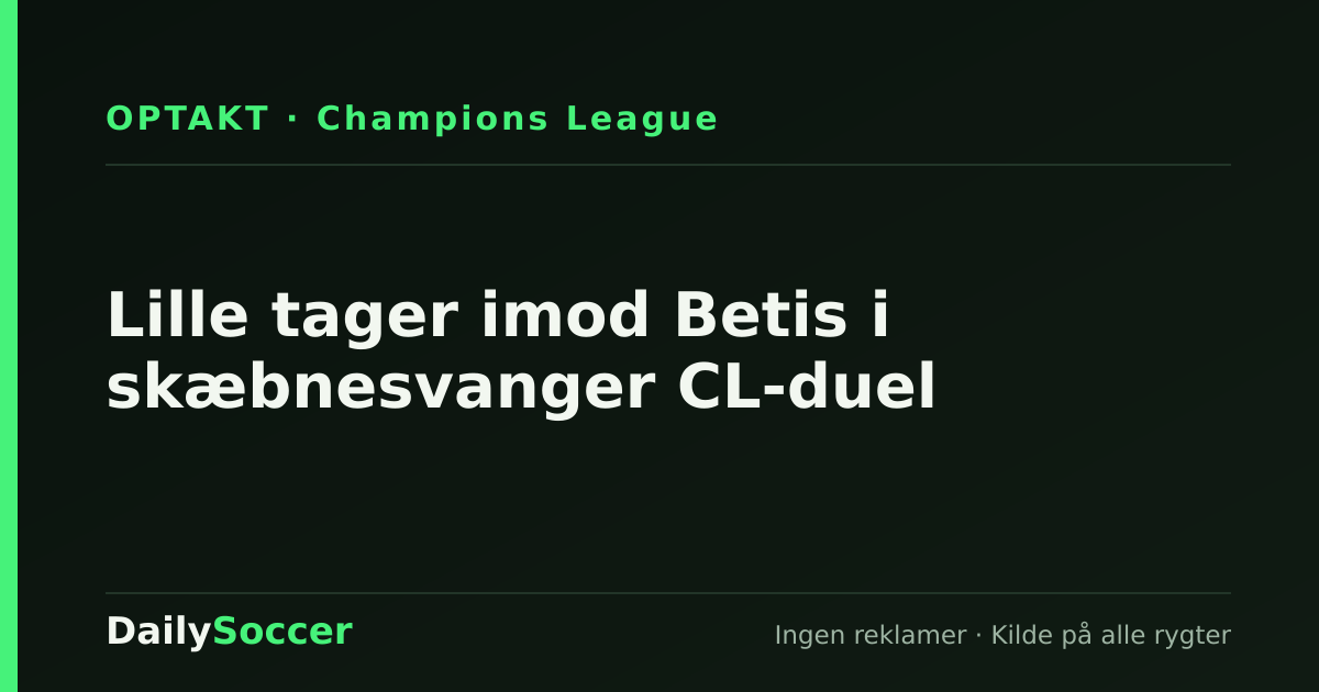 Lille tager imod Betis i skæbnesvanger CL-duel — DailySoccer