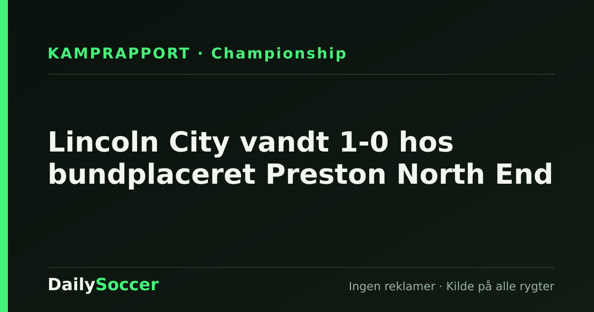 Lincoln City vandt 1-0 hos bundplaceret Preston North End — DailySoccer