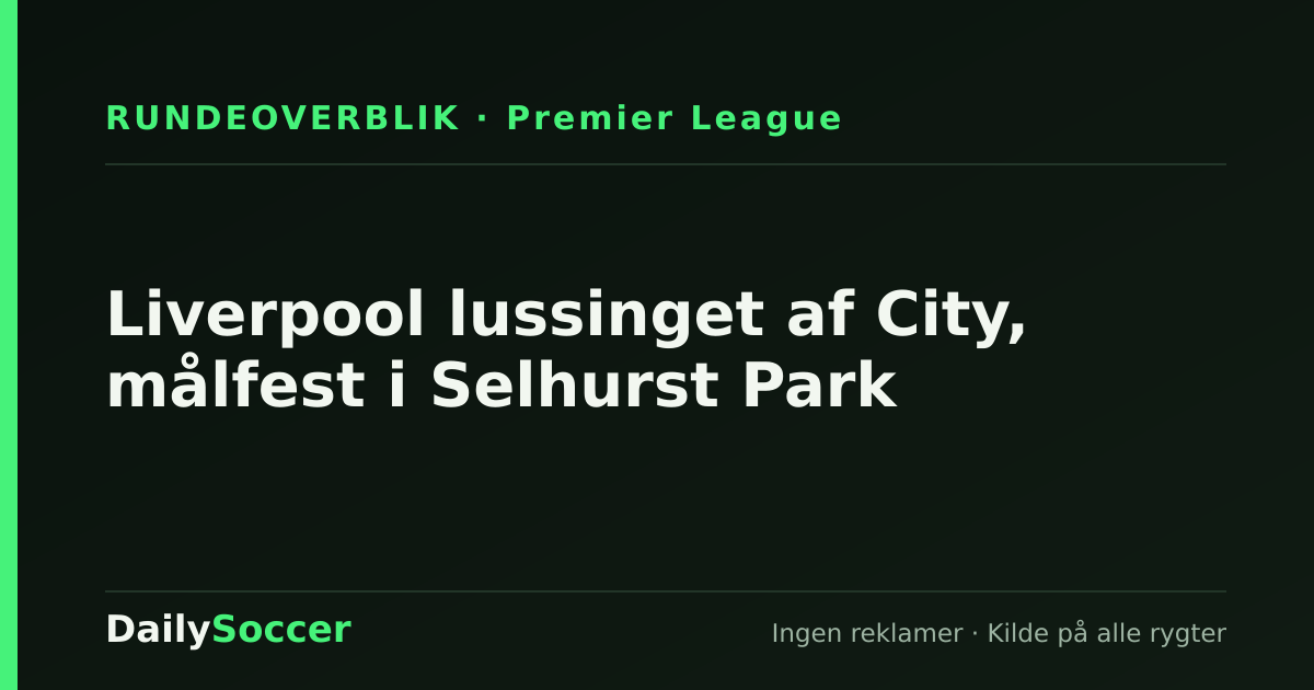 Liverpool lussinget af City, målfest i Selhurst Park — DailySoccer