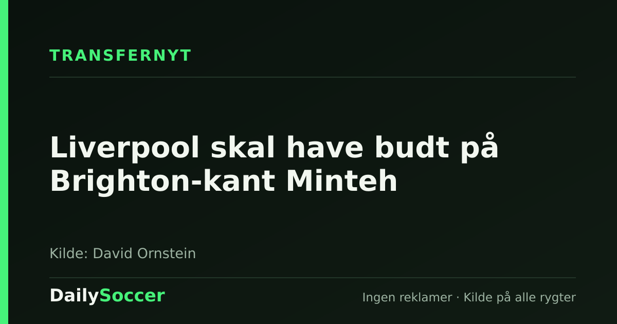 Liverpool skal have budt på Brighton-kant Minteh — DailySoccer