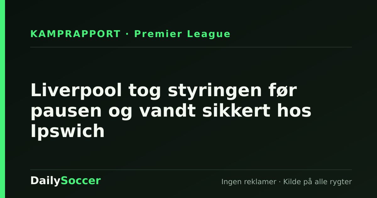 Liverpool tog styringen før pausen og vandt sikkert hos Ipswich — DailySoccer