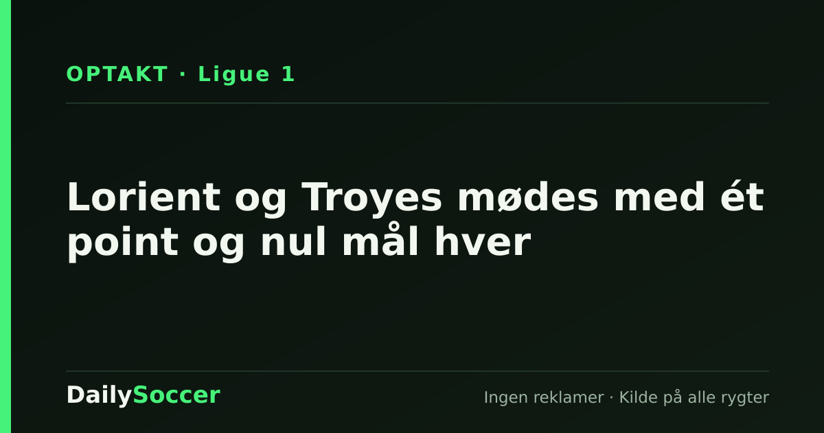 Lorient og Troyes mødes med ét point og nul mål hver — DailySoccer