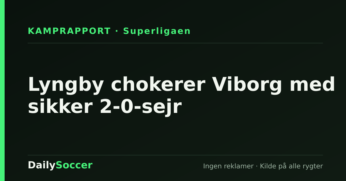 Lyngby chokerer Viborg med sikker 2-0-sejr — DailySoccer