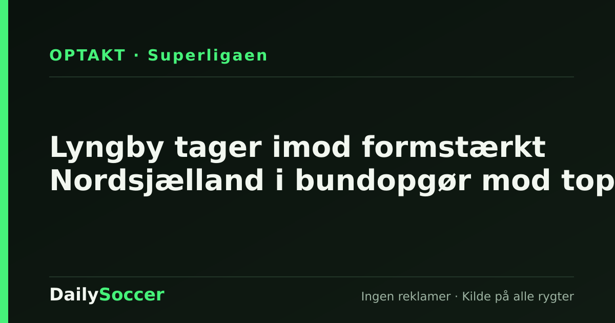 Lyngby tager imod formstærkt Nordsjælland i bundopgør mod top — DailySoccer