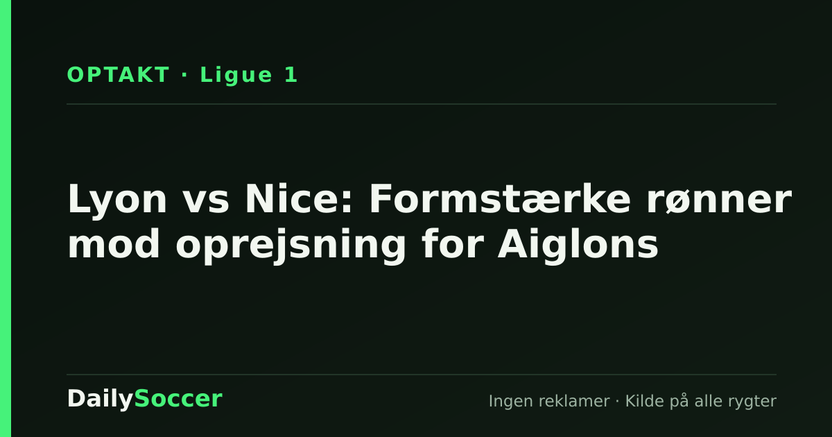 Lyon vs Nice: Formstærke rønner mod oprejsning for Aiglons — DailySoccer