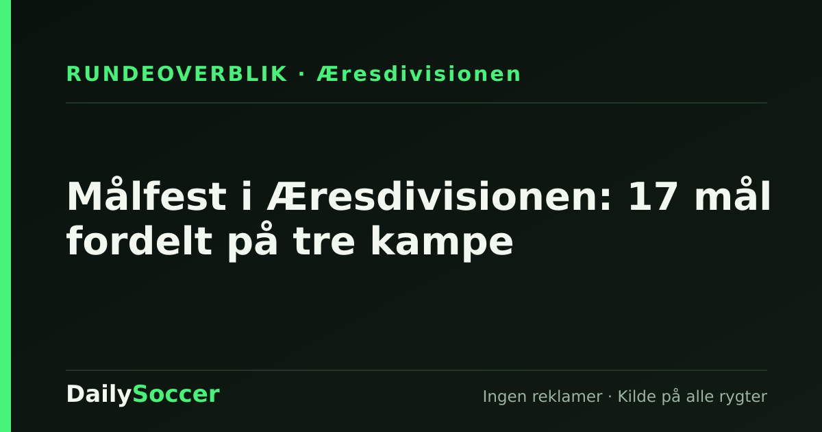 Målfest i Æresdivisionen: 17 mål fordelt på tre kampe — DailySoccer