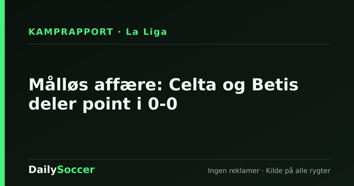 Målløs affære: Celta og Betis deler point i 0-0 — DailySoccer