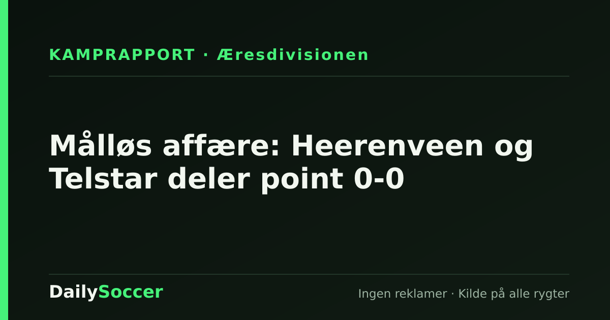 Målløs affære: Heerenveen og Telstar deler point 0-0 — DailySoccer