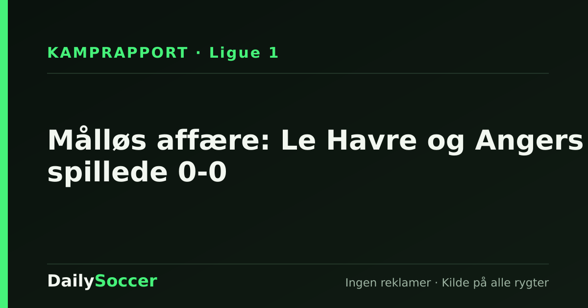 Målløs affære: Le Havre og Angers spillede 0-0 — DailySoccer