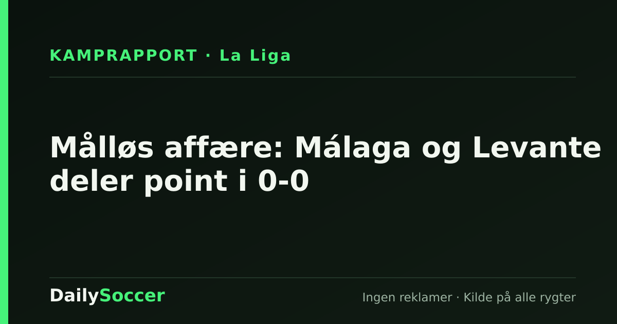 Målløs affære: Málaga og Levante deler point i 0-0 — DailySoccer