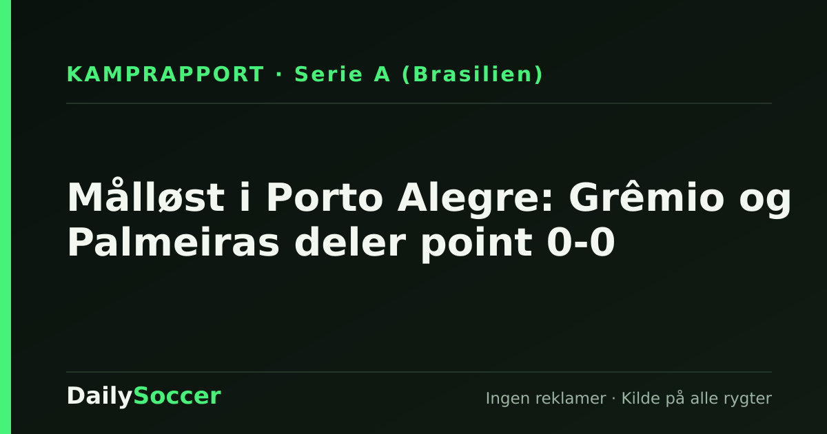 Målløst i Porto Alegre: Grêmio og Palmeiras deler point 0-0 — DailySoccer