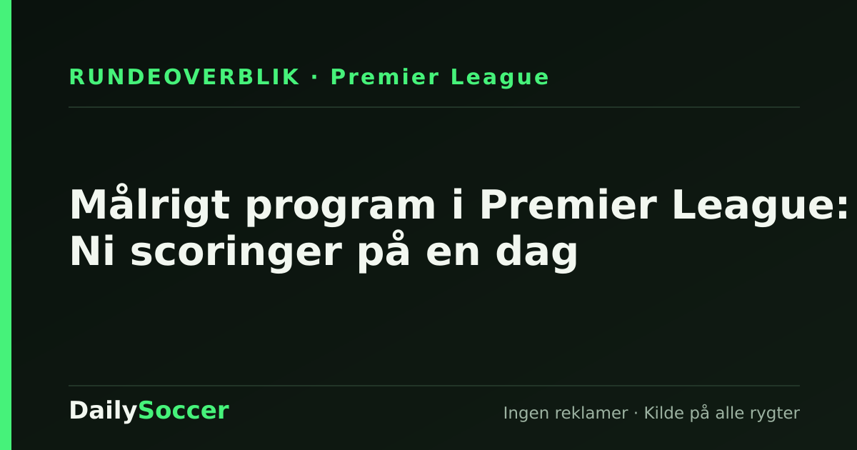 Målrigt program i Premier League: Ni scoringer på en dag — DailySoccer