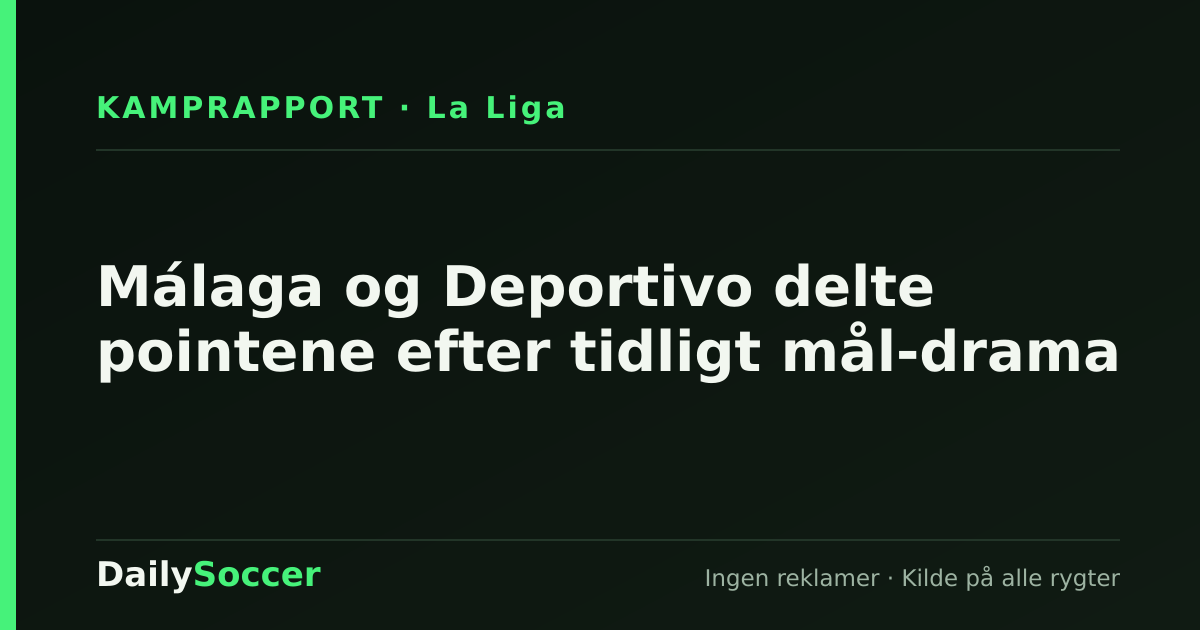 Málaga og Deportivo delte pointene efter tidligt mål-drama — DailySoccer