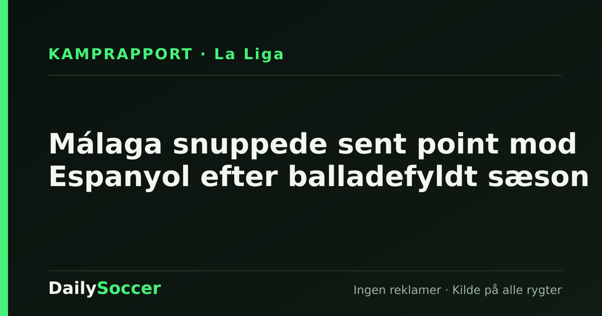 Málaga snuppede sent point mod Espanyol efter balladefyldt sæson — DailySoccer
