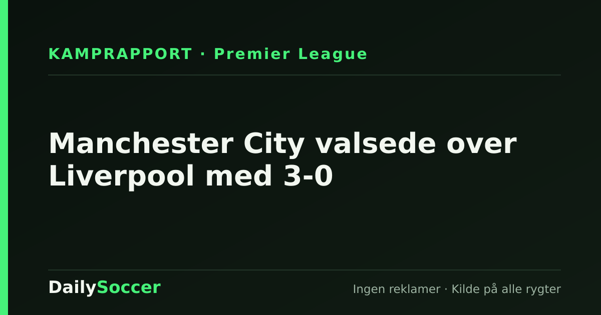 Manchester City valsede over Liverpool med 3-0 — DailySoccer