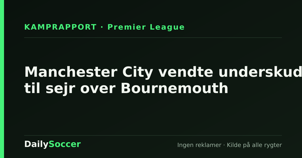 Manchester City vendte underskud til sejr over Bournemouth — DailySoccer