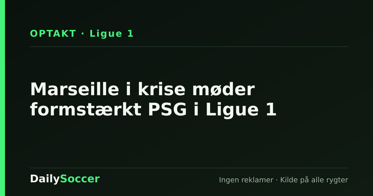Marseille i krise møder formstærkt PSG i Ligue 1 — DailySoccer