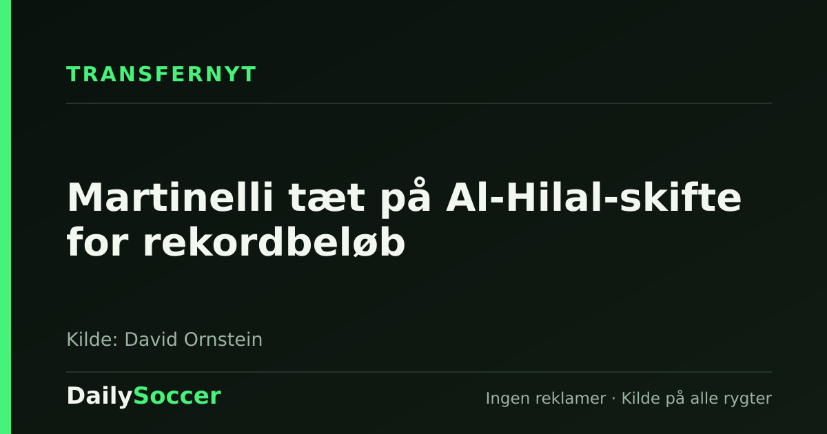 Martinelli tæt på Al-Hilal-skifte for rekordbeløb — DailySoccer