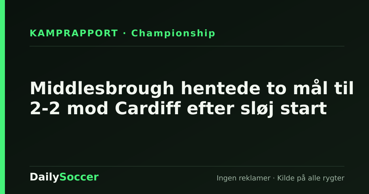 Middlesbrough hentede to mål til 2-2 mod Cardiff efter sløj start — DailySoccer