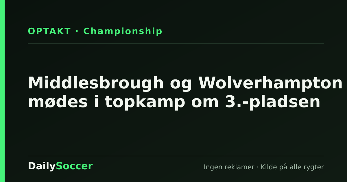 Middlesbrough og Wolverhampton mødes i topkamp om 3.-pladsen — DailySoccer