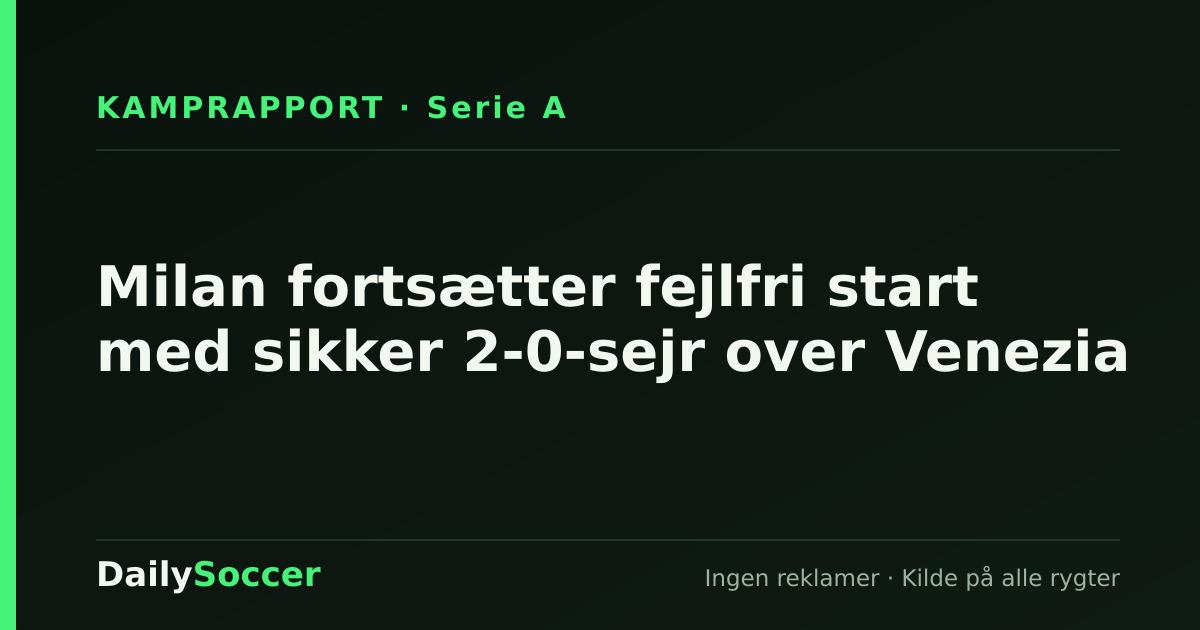 Milan fortsætter fejlfri start med sikker 2-0-sejr over Venezia — DailySoccer