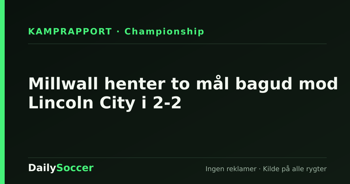 Millwall henter to mål bagud mod Lincoln City i 2-2 — DailySoccer