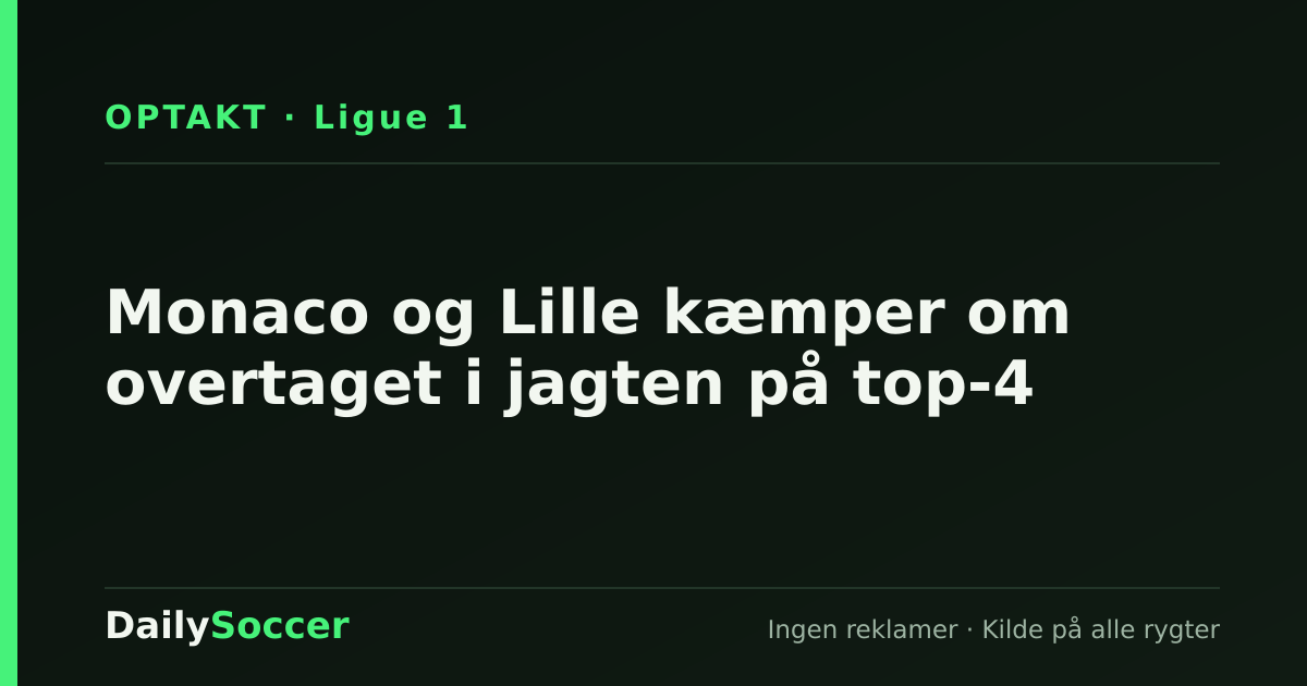 Monaco og Lille kæmper om overtaget i jagten på top-4 — DailySoccer