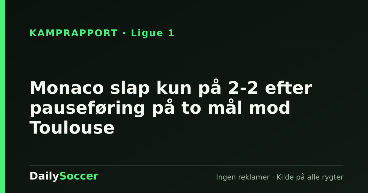 Monaco slap kun på 2-2 efter pauseføring på to mål mod Toulouse — DailySoccer