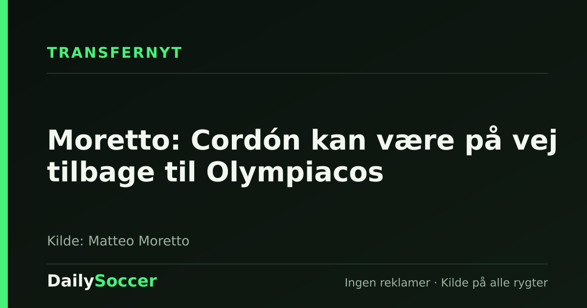 Moretto: Cordón kan være på vej tilbage til Olympiacos — DailySoccer