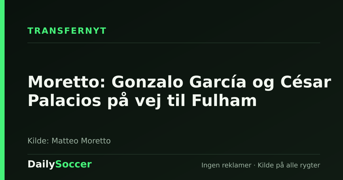 Moretto: Gonzalo García og César Palacios på vej til Fulham — DailySoccer