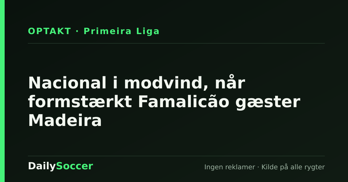 Nacional i modvind, når formstærkt Famalicão gæster Madeira — DailySoccer