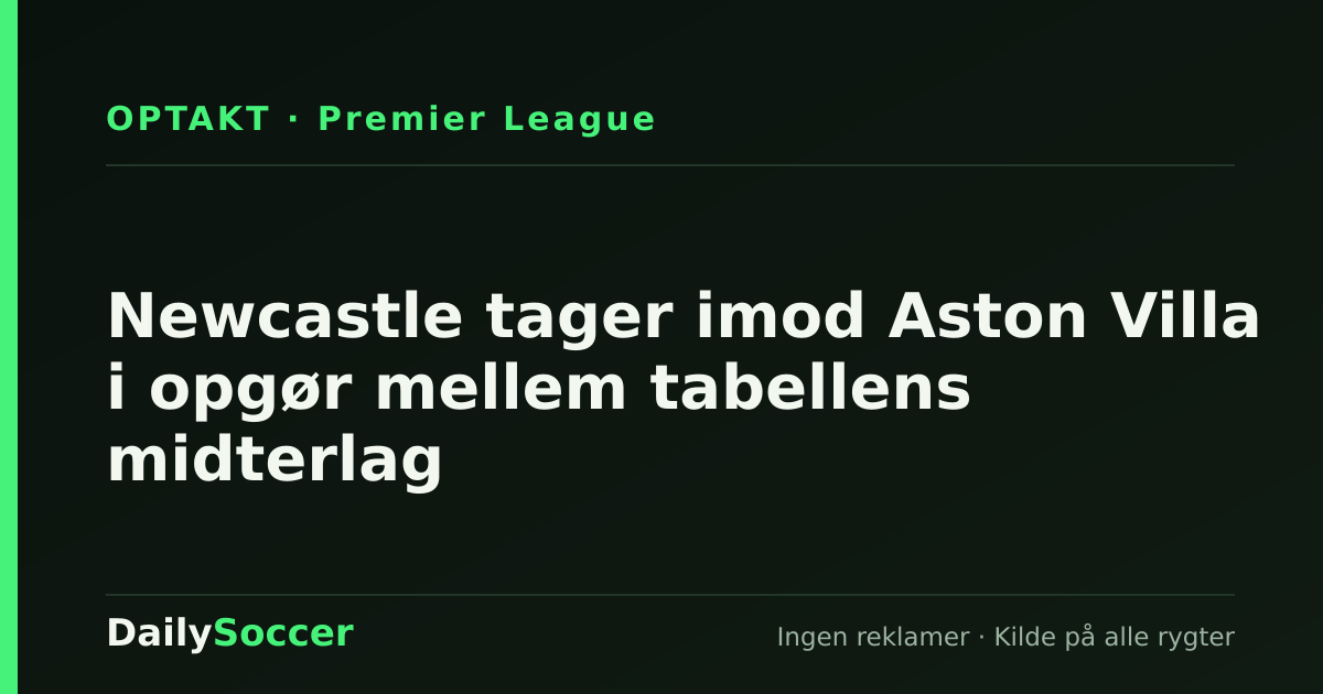 Newcastle tager imod Aston Villa i opgør mellem tabellens midterlag — DailySoccer