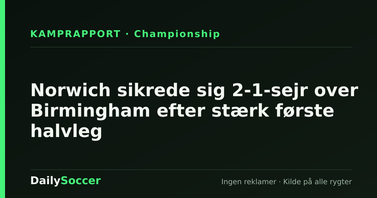 Norwich sikrede sig 2-1-sejr over Birmingham efter stærk første halvleg — DailySoccer