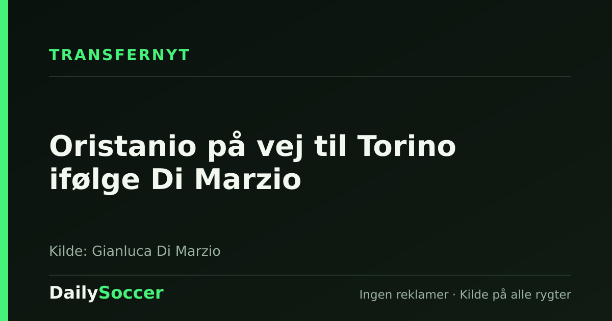Oristanio på vej til Torino ifølge Di Marzio — DailySoccer