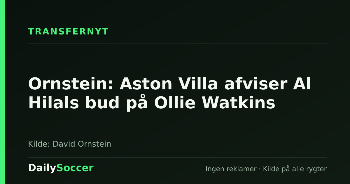 Ornstein: Aston Villa afviser Al Hilals bud på Ollie Watkins — DailySoccer