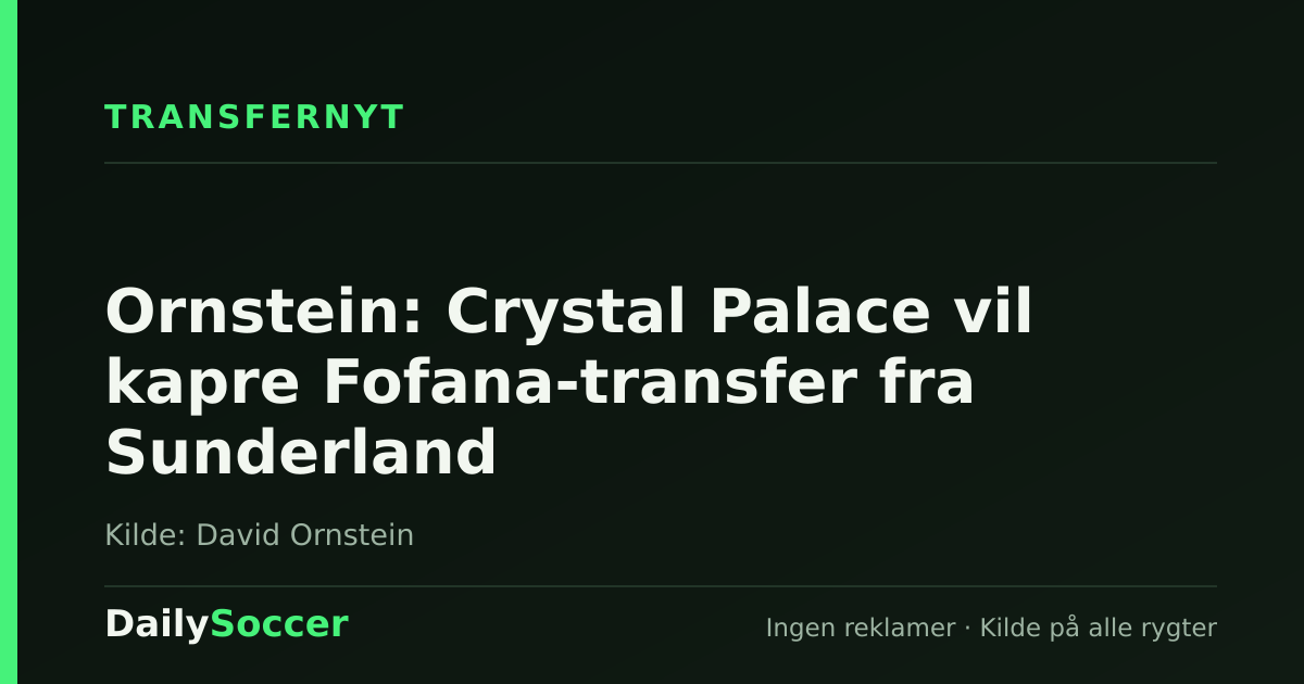 Ornstein: Crystal Palace vil kapre Fofana-transfer fra Sunderland — DailySoccer