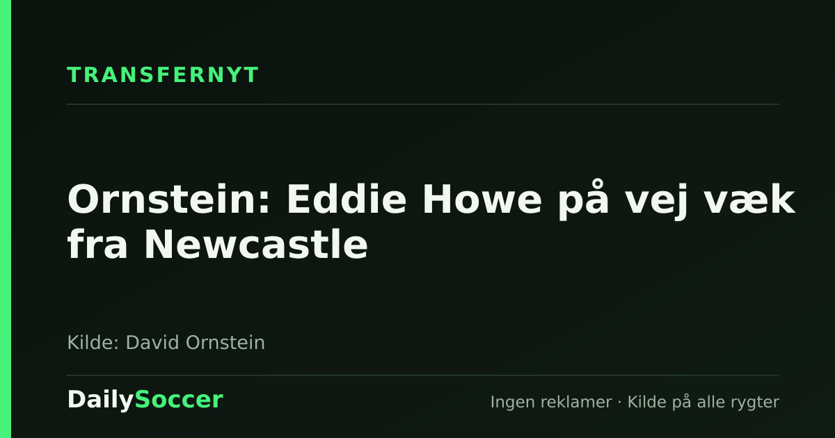 Ornstein: Eddie Howe på vej væk fra Newcastle — DailySoccer