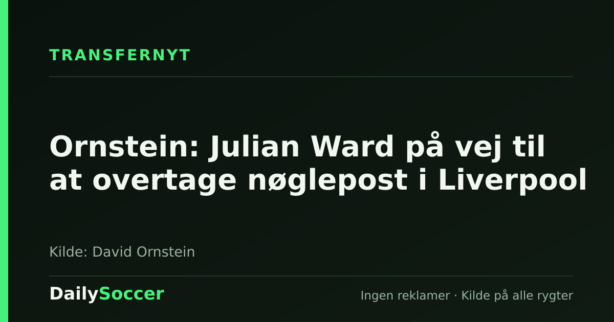 Ornstein: Julian Ward på vej til at overtage nøglepost i Liverpool — DailySoccer