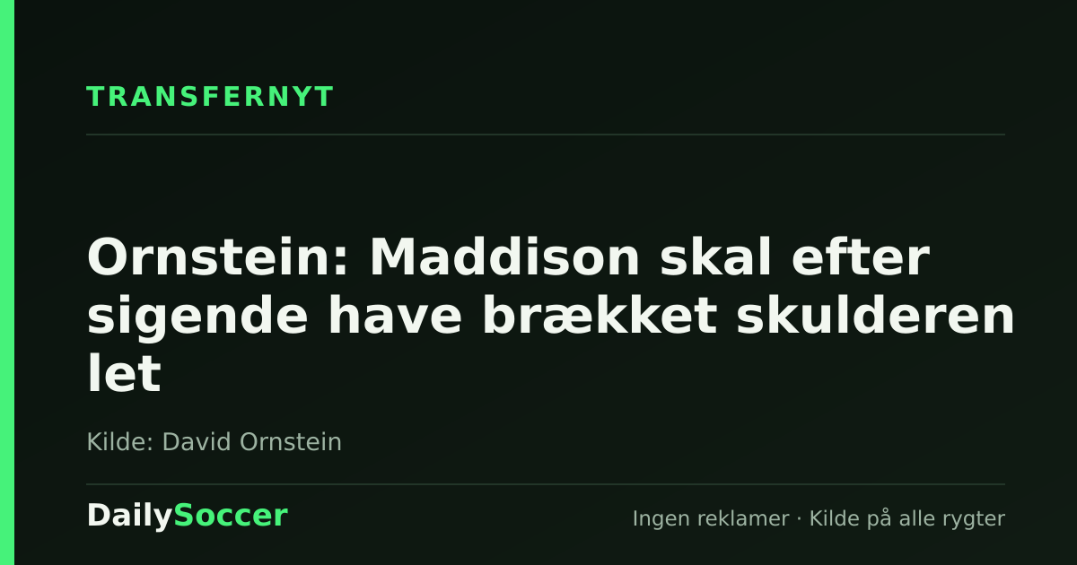 Ornstein: Maddison skal efter sigende have brækket skulderen let — DailySoccer