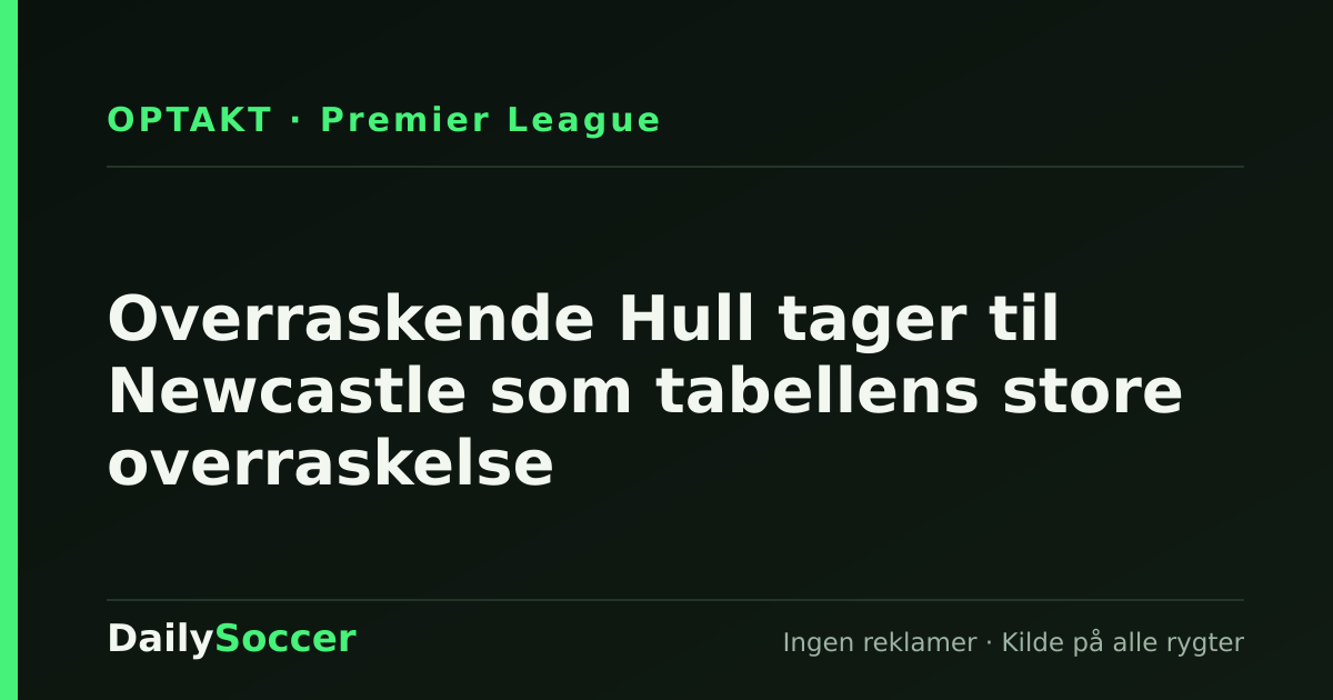 Overraskende Hull tager til Newcastle som tabellens store overraskelse — DailySoccer
