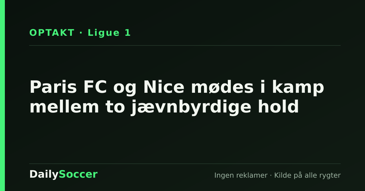 Paris FC og Nice mødes i kamp mellem to jævnbyrdige hold — DailySoccer