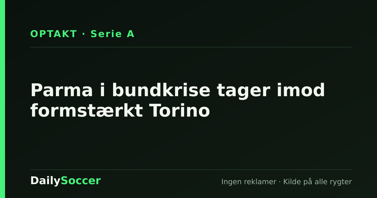 Parma i bundkrise tager imod formstærkt Torino — DailySoccer