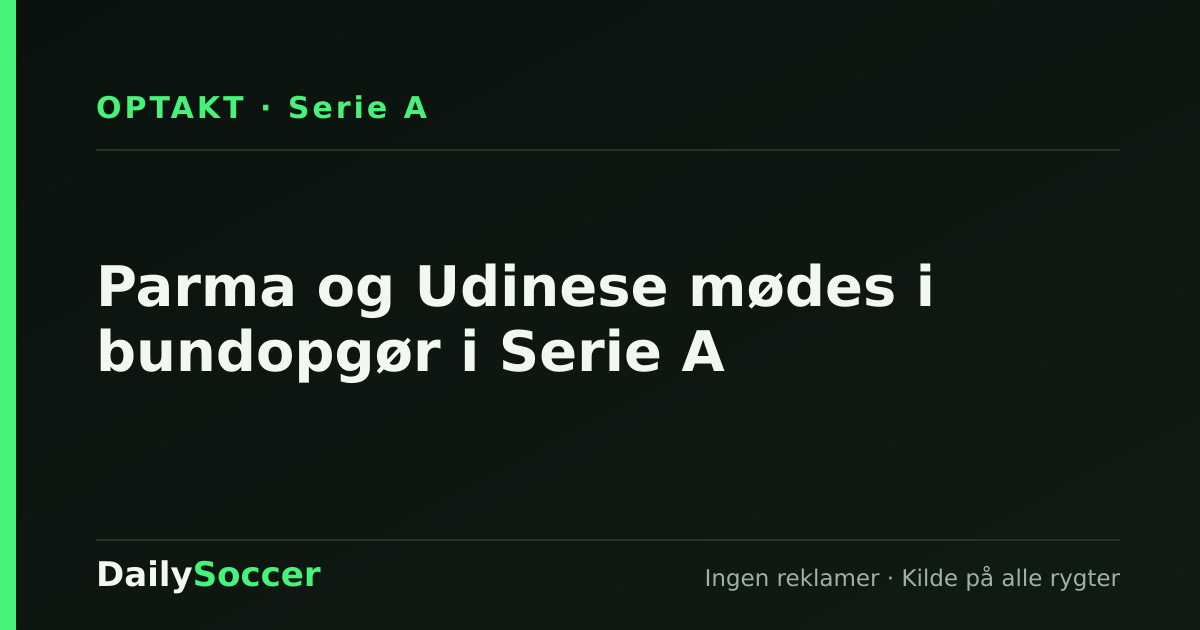 Parma og Udinese mødes i bundopgør i Serie A — DailySoccer