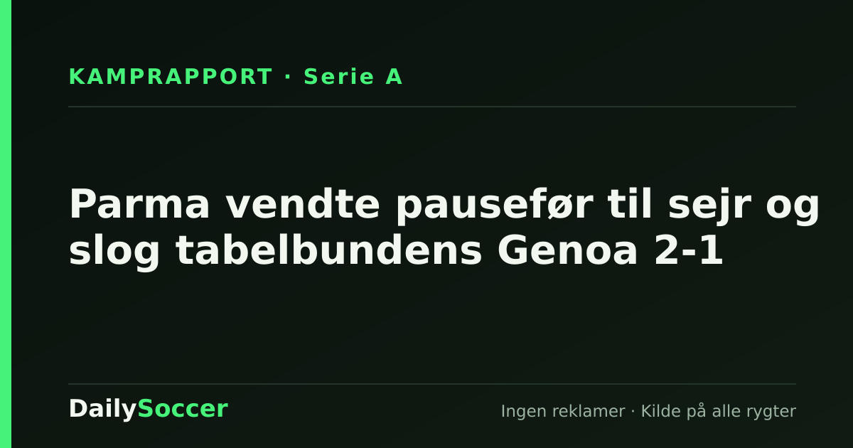 Parma vendte pausefør til sejr og slog tabelbundens Genoa 2-1 — DailySoccer