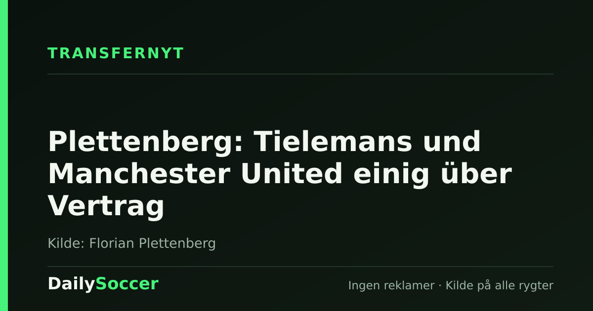 Plettenberg: Tielemans und Manchester United einig über Vertrag — DailySoccer