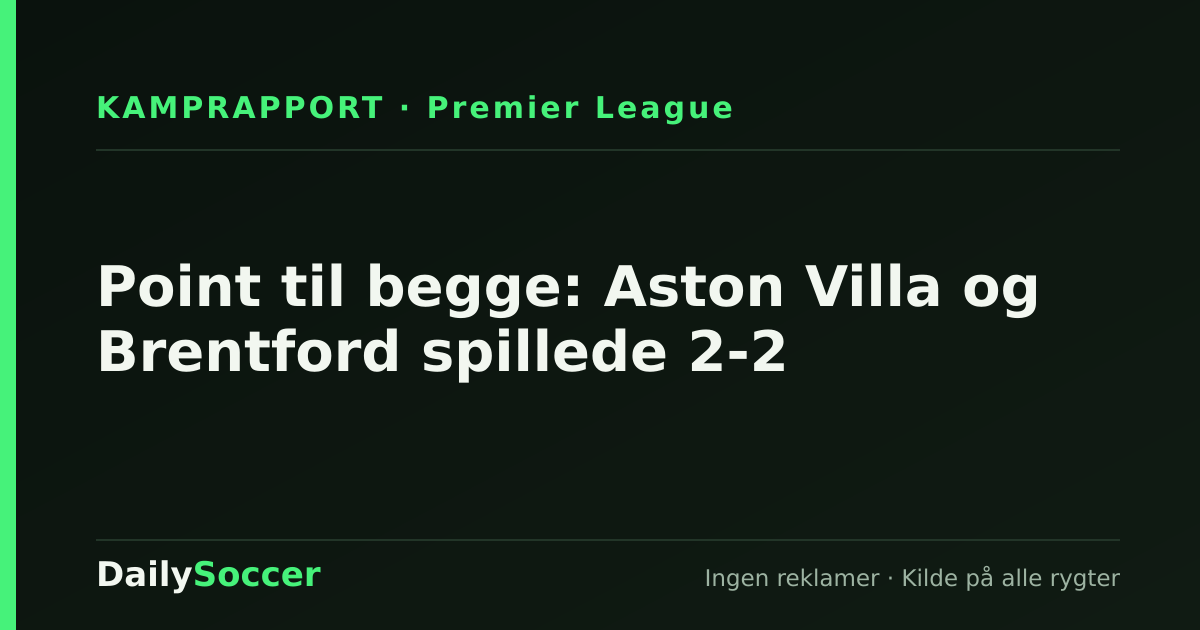 Point til begge: Aston Villa og Brentford spillede 2-2 — DailySoccer